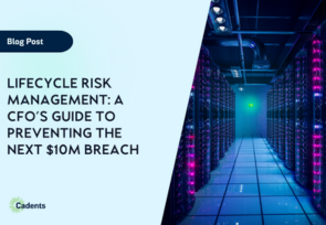 Lifecycle Risk Management: A CFO's Guide to Preventing the Next $10M Breach